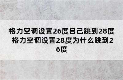 格力空调设置26度自己跳到28度 格力空调设置28度为什么跳到26度